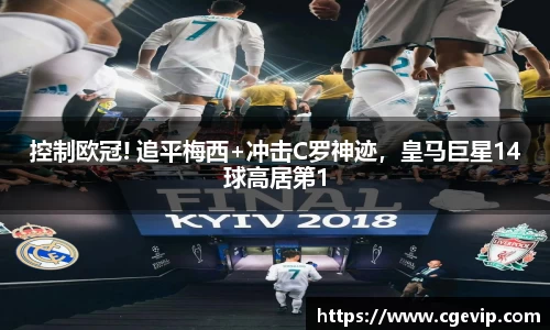 控制欧冠! 追平梅西+冲击C罗神迹，皇马巨星14球高居第1